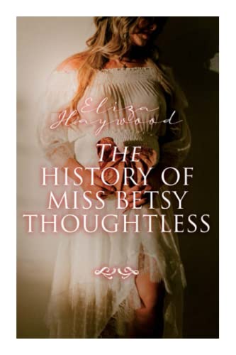 Stock image for The History of Miss Betsy Thoughtless: Historical Romance Novel for sale by GreatBookPrices