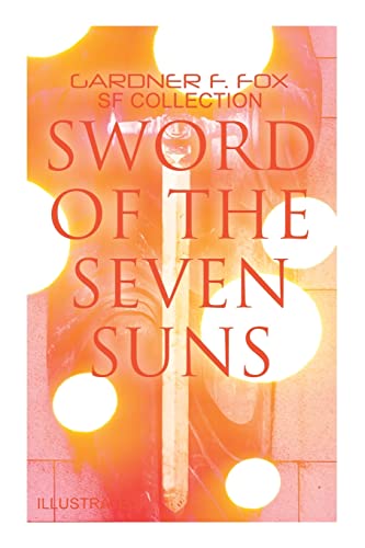 Beispielbild fr Sword of the Seven Suns: Gardner F. Fox SF Collection (Illustrated): Space Stories: When Kohonnes Screamed, The Warlock of Sharrador, Sword of zum Verkauf von GreatBookPrices