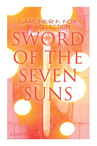 Imagen de archivo de Sword of the Seven Suns: Gardner F. Fox SF Collection (Illustrated): Space Stories: When Kohonnes Screamed, The Warlock of Sharrador, Sword of a la venta por GreatBookPrices