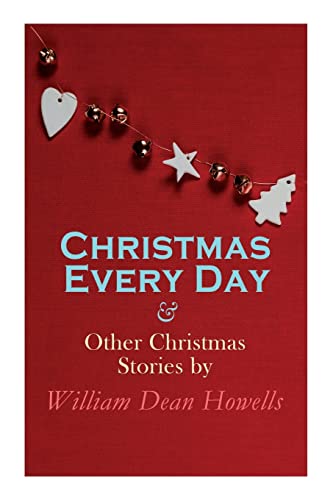 Imagen de archivo de Christmas Every Day and Other Christmas Stories by William Dean Howells a la venta por PBShop.store US