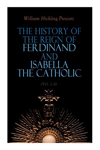 Stock image for The History of the Reign of Ferdinand and Isabella the Catholic (Vol. 1-3): Complete Edition for sale by GreatBookPrices