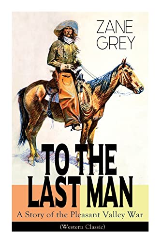 Stock image for To The Last Man: A Story of the Pleasant Valley War (Western Classic): The Mysterious Rider, Valley War & Desert Gold (Adventure Trilog for sale by GreatBookPrices