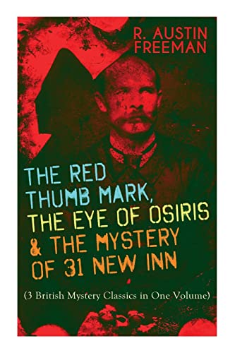 Stock image for THE RED THUMB MARK, THE EYE OF OSIRIS & THE MYSTERY OF 31 NEW INN: (3 British Mystery Classics in One Volume) Dr. Thorndyke Series - The Greatest Fore for sale by GreatBookPrices