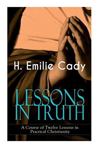 Beispielbild fr LESSONS IN TRUTH - A Course of Twelve Lessons in Practical Christianity: How to Enhance Your Confidence and Your Inner Power & How to Improve Your Spi zum Verkauf von GreatBookPrices