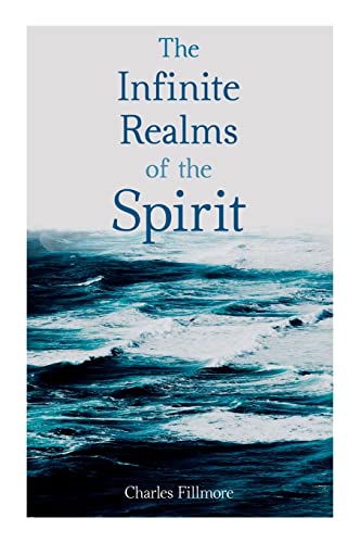 Stock image for The Infinite Realms of the Spirit: Christian Healing, The Twelve Powers of Man, Prosperity, Jesus Christ Heals, Mysteries of John, Atom-Smashing Power of Mind for sale by Books Unplugged