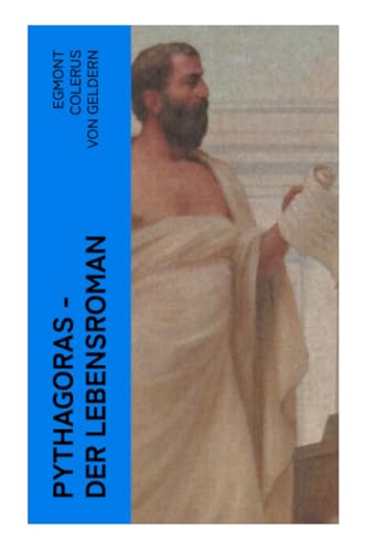 9788027362554: Pythagoras - Der Lebensroman: Der Roman erzhlt anhand der Person des Pythagoras von der Geburt des Abendlandes