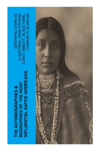 9788027385744: The Autobiographies & Biographies of the Most Influential Native Americans: Geronimo, Charles Eastman, Black Hawk, King Philip, Sitting Bull & Crazy Horse