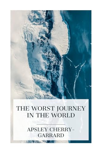 Imagen de archivo de The Worst Journey in the World: Antarctic 1910-1913 a la venta por California Books