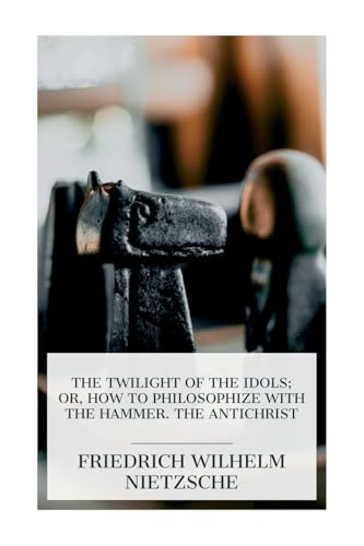 Stock image for The Twilight of the Idols; or, How to Philosophize with the Hammer. The Antichrist: Complete Works, Volume Sixteen for sale by California Books