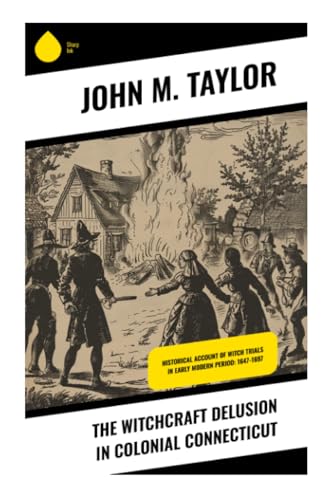 Stock image for The Witchcraft Delusion in Colonial Connecticut : Historical Account of Witch Trials in Early Modern Period: 1647-1697 for sale by Smartbuy