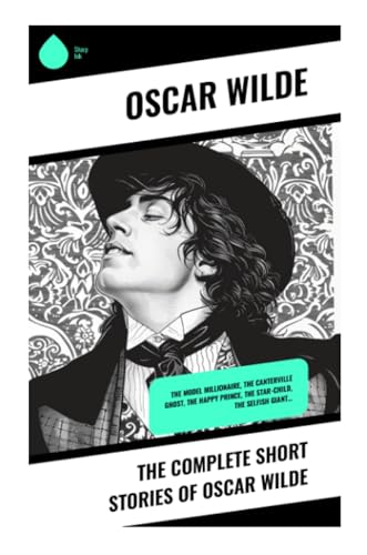Stock image for The Complete Short Stories of Oscar Wilde : The Model Millionaire, The Canterville Ghost, The Happy Prince, The Star-Child, The Selfish Giant. for sale by Smartbuy