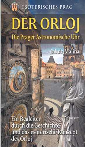 Der Orloj - Die Prager Astronomische Uhr - Ein Begleiter durch die Geschichte und das esoterische Konzept des Orloj, übersetzt von Silke Klein, - Malina, Jakub,