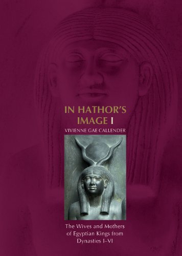 9788073083816: In Hathor's Image I: The Wives and Mothers of Egyptian Kings from Dynasties I-vi