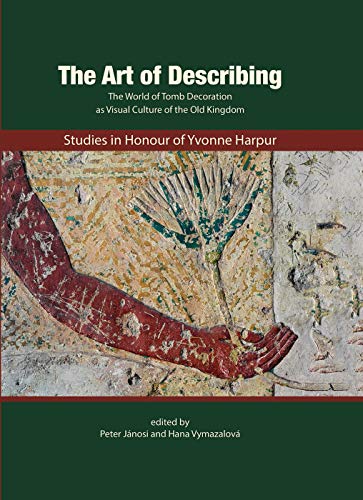 Imagen de archivo de The Art of Describing: The World of Tomb Decoration as Visual Culture of the Old Kingdom: Studies in Honour of Yvonne Harpur a la venta por Books From California