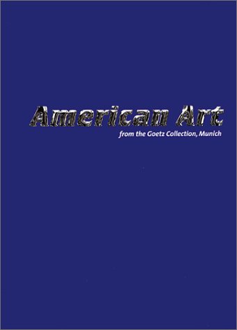 American Art: From The Goetz Collection, Munich (9788086443034) by Dunham, Carroll; Gober, Robert; Holzer, Jenny; Kelley, Mike; Smolik, Noemi; Schumacher, Rainald; Frohne, Ursula; Goetz, Ingvild