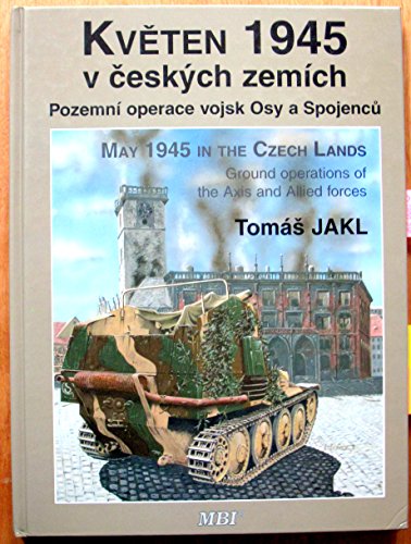 May 1945 in the Czech Lands. Ground Operations of the Axis and Allied Forces. Kveten 1945 v Cesky...