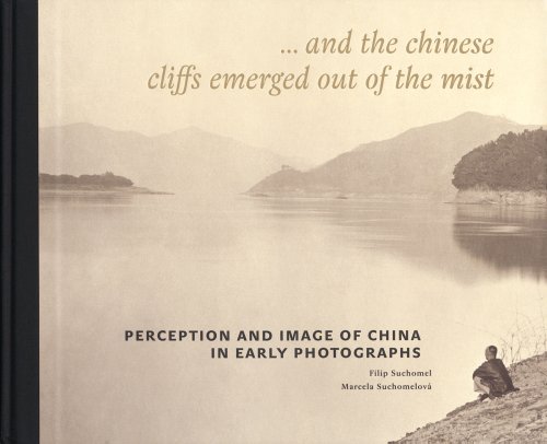 9788087164471: Perception and Image of China in Early Photographs: And the Chinese Cliffs Emerged Out of the Mist