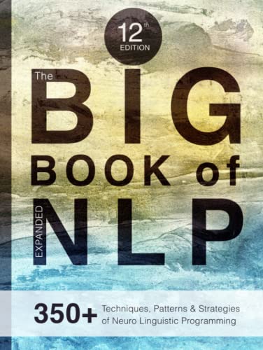 

The BIG Book of NLP, Expanded: 350+ Techniques, Patterns & Strategies of Neuro Linguistic Programming (Practical NLP Resources)
