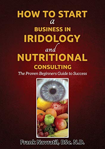 Beispielbild fr How to Start a Business in Iridology and Nutritional Consulting: The Proven Beginners Guide to Success zum Verkauf von AwesomeBooks