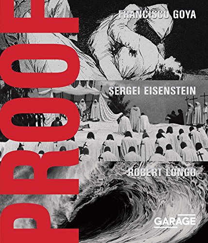 Stock image for Proof : Francisco Goya, Sergei Eisenstein, Robert Longo for sale by GreatBookPrices