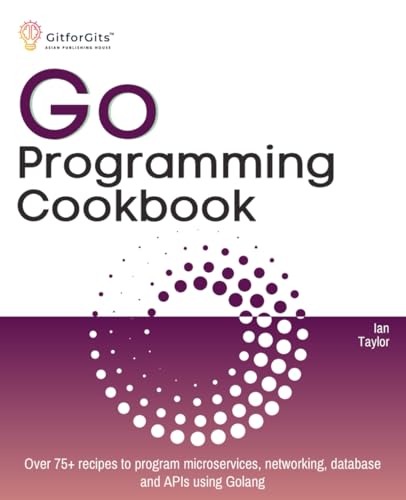 Beispielbild fr Go Programming Cookbook: Over 75+ recipes to program microservices, networking, database and APIs using Golang zum Verkauf von BooksRun