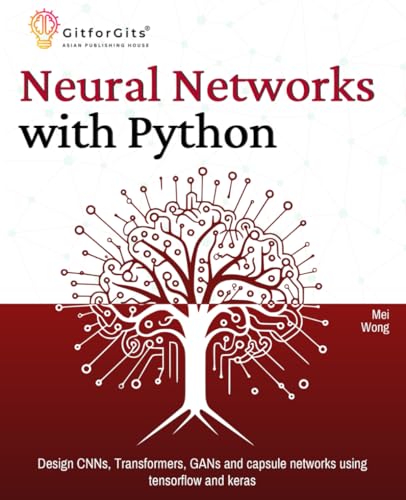9788119177486: Neural Networks with Python: Design CNNs, Transformers, GANs and capsule networks using tensorflow and keras