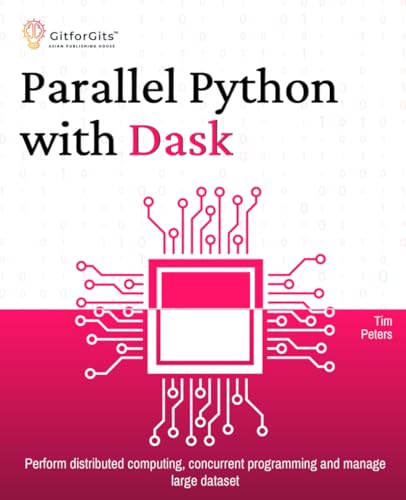 9788119177653: Parallel Python with Dask: Perform distributed computing, concurrent programming and manage large dataset