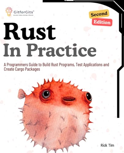Imagen de archivo de Rust In Practice, Second Edition: A Programmers Guide to Build Rust Programs, Test Applications and Create Cargo Packages a la venta por California Books