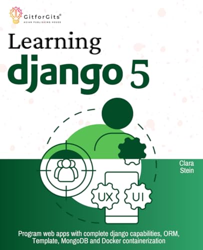 Beispielbild fr Learning Django 5: Program web apps with complete django capabilities, ORM, Template, MongoDB and Docker containerization zum Verkauf von California Books