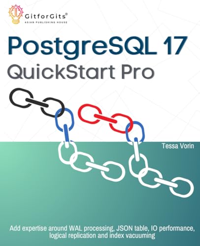 9788119177844: PostgreSQL 17 QuickStart Pro: Add expertise around WAL processing, JSON table, IO performance, logical replication and index vacuuming