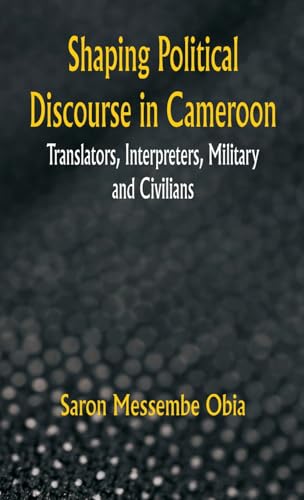 Stock image for Shaping Political Discourse in Cameroon: Translators, Interpreters, Military and Civilians for sale by Ria Christie Collections