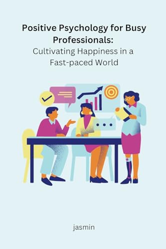 Imagen de archivo de Positive Psychology for Busy Professionals: Cultivating Happiness in a Fast-paced World a la venta por GreatBookPrices