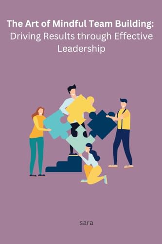 Imagen de archivo de The Art of Mindful Team Building: Driving Results through Effective Leadership a la venta por GreatBookPrices
