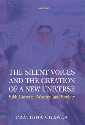 Stock image for The Silent Voices and the Creation of a New Universe : Sikh Gurus on Women and Society for sale by AHA-BUCH GmbH