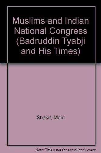 Muslims and Indian National Congress (Badruddin Tyabji and His Times) (9788120201866) by Shakir, Moin