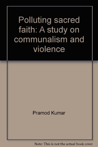 Polluting sacred faith: A study on communalism and violence (9788120203709) by Pramod Kumar
