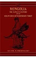 Mongolia, the Tangut Country and the Solitudes of Northern Tibet. Narrative of Three Years` Trave...