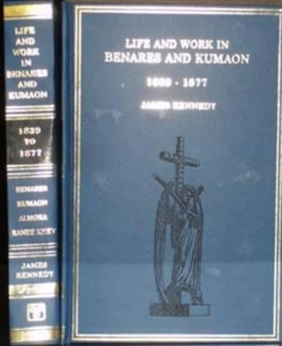 Life and Work in Benares and Kumaon (1839-1877) (9788120607514) by Kennedy, James