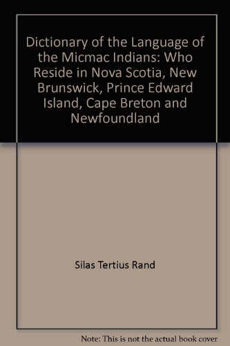 Stock image for Dictionary of the Language of the Micmac Indians: Who Reside in Nova Scotia, New Brunswick, Prince Edward Island, Cape Breton and Newfoundland (Classic Reprint) for sale by Edmonton Book Store