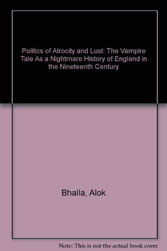 Politics of Atrocity and Lust: The Vampire Tale As a Nightmare History of England in the Nineteenth Century (9788120711099) by Bhalla, Alok