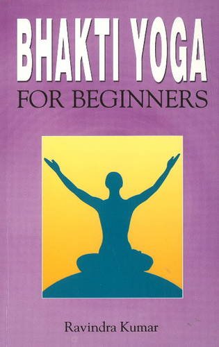 Bhakti Yoga for Beginners (9788120752221) by Ravindra Kumar