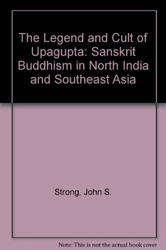 9788120811546: The Legend and Cult of Upagupta: Sanskrit Buddhism in North India and Southeast Asia