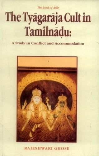 The Lord Of Arur, The Tyagaraja Cult In Tamil Nadu: A Study In Conflict And Accommodation