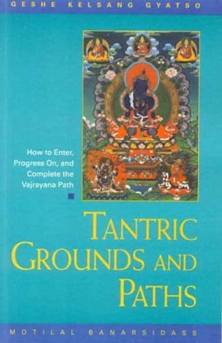 9788120817265: Tantric Grounds and Paths: How to Enter, Progress on, and Complete the Vajrayana Path