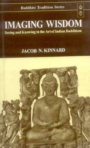 Imagining Wisdom: Seeing and Knowing in the Art of Indian Buddhism (Buddhist Tradition) (9788120817937) by Jacob N. Kinnard