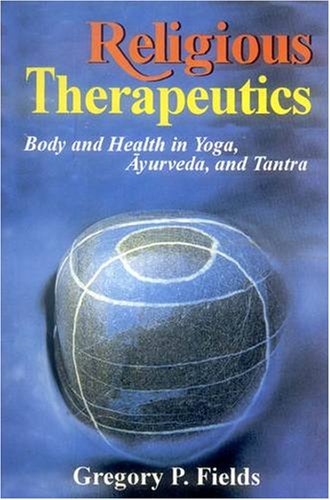 Religious Therapeutics : Body and Health in Yoga, Ayurveda and Tantra