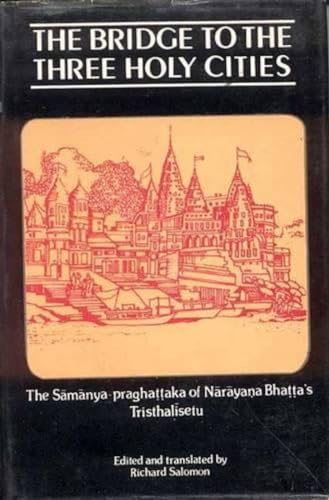 The Bridge to the Three Holy Cities: The Samanya-praghattaka of Narayana Bhatta's Trishalisetu (9788120820838) by Richard Salomon