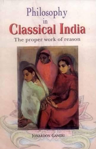 9788120833371: Philosophy in Classical India: The Proper Work of Reason