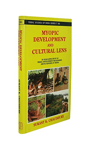 Myopic development and cultural lens: An evaluative study of tribal development programmes among Kondhs of Orissa (Tribal studies of India series) (9788121003094) by Sukant K Chaudhury