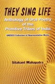 9788121004077: They Sing Life: Anthology of Oral Poetry of the Primitive Tribes of India